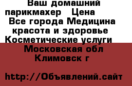 Ваш домашний парикмахер › Цена ­ 300 - Все города Медицина, красота и здоровье » Косметические услуги   . Московская обл.,Климовск г.